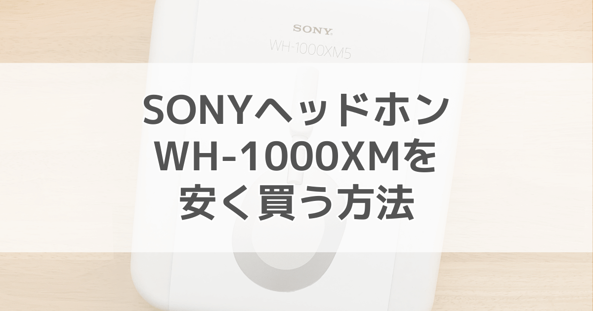SONYのヘッドホンWH-1000XM5を安く買う方法7選