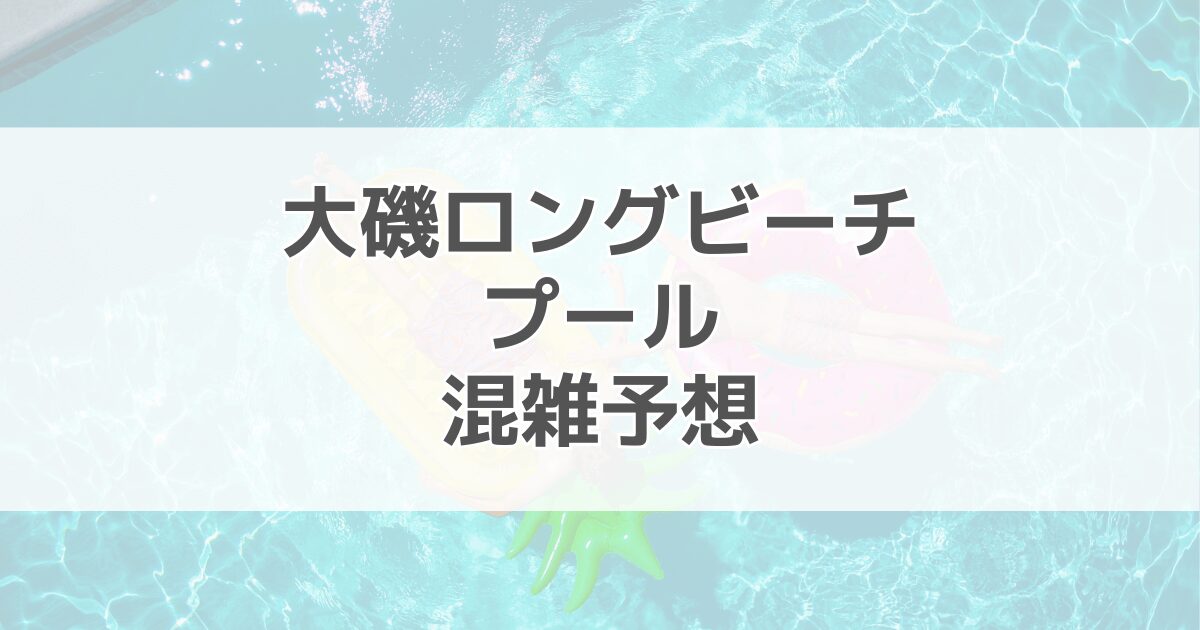 大磯ロングビーチプールの混雑予想2024！駐車場情報も紹介
