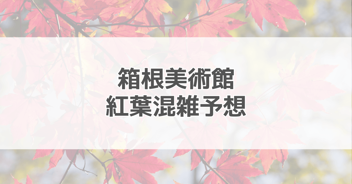 箱根美術館紅葉の混雑予想2024！駐車場情報も紹介