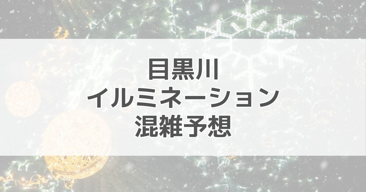 目黒川イルミネーションの混雑予想2024！駐車場情報も紹介